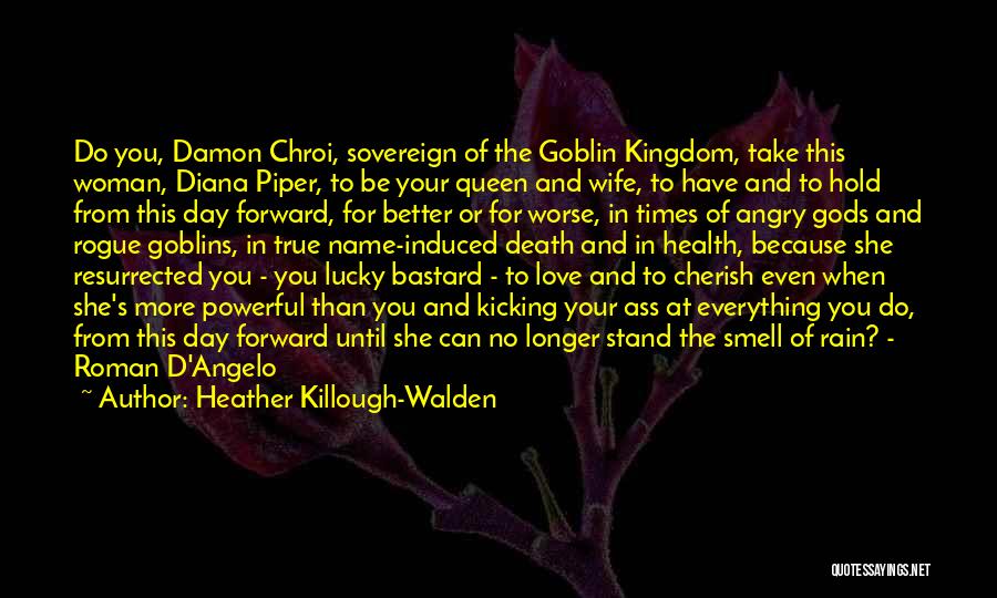 Heather Killough-Walden Quotes: Do You, Damon Chroi, Sovereign Of The Goblin Kingdom, Take This Woman, Diana Piper, To Be Your Queen And Wife,
