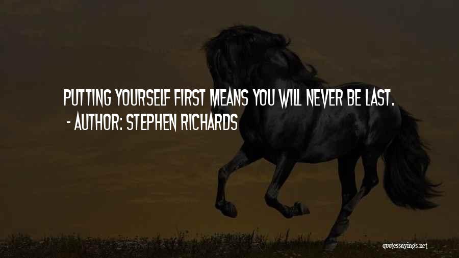 Stephen Richards Quotes: Putting Yourself First Means You Will Never Be Last.