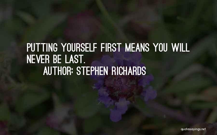 Stephen Richards Quotes: Putting Yourself First Means You Will Never Be Last.