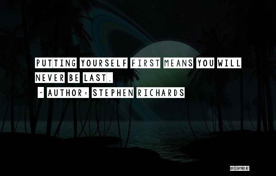 Stephen Richards Quotes: Putting Yourself First Means You Will Never Be Last.