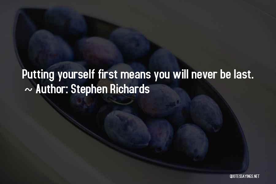 Stephen Richards Quotes: Putting Yourself First Means You Will Never Be Last.