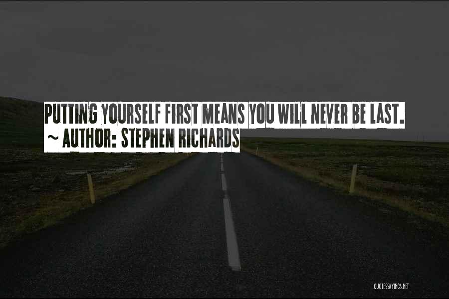Stephen Richards Quotes: Putting Yourself First Means You Will Never Be Last.