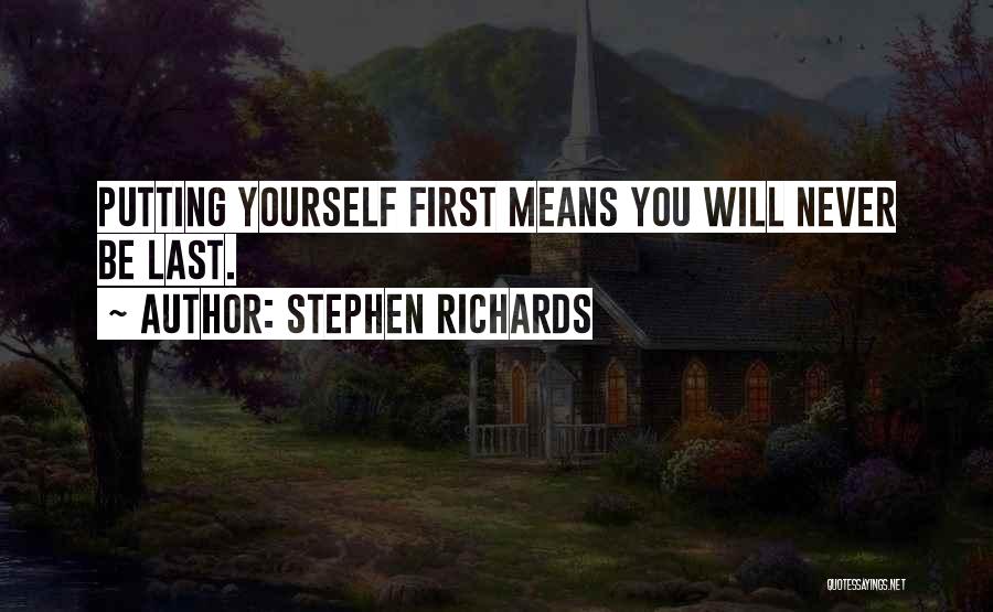 Stephen Richards Quotes: Putting Yourself First Means You Will Never Be Last.