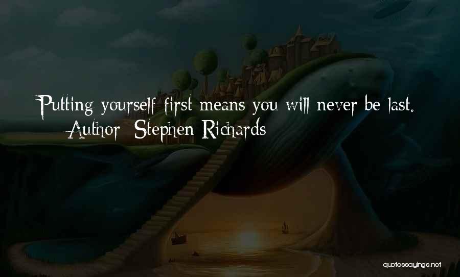 Stephen Richards Quotes: Putting Yourself First Means You Will Never Be Last.