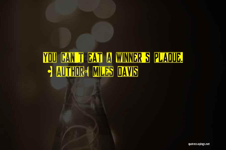Miles Davis Quotes: You Can't Eat A Winner's Plaque.