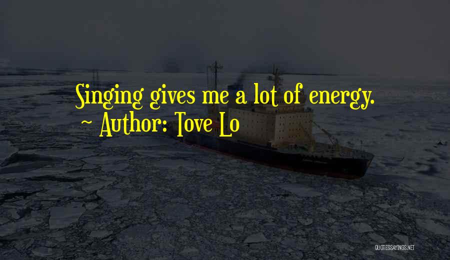 Tove Lo Quotes: Singing Gives Me A Lot Of Energy.