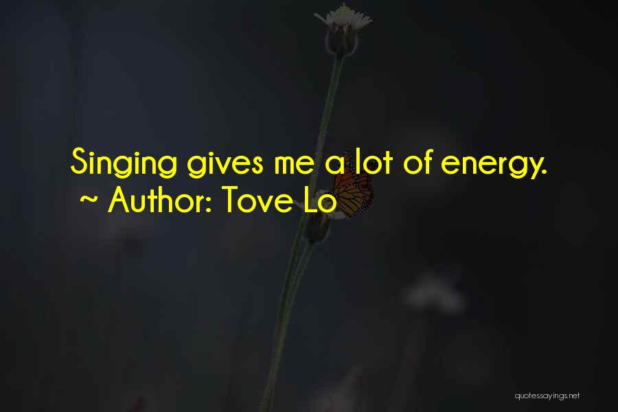 Tove Lo Quotes: Singing Gives Me A Lot Of Energy.