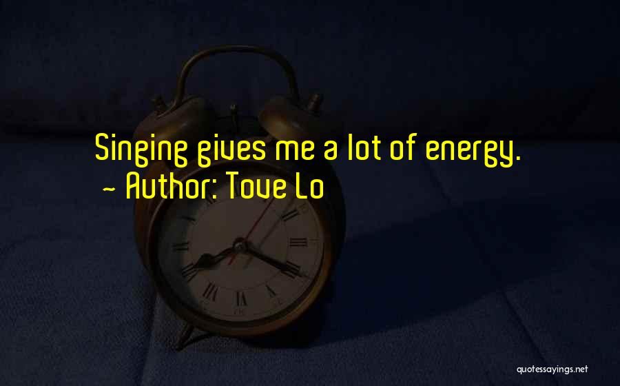 Tove Lo Quotes: Singing Gives Me A Lot Of Energy.