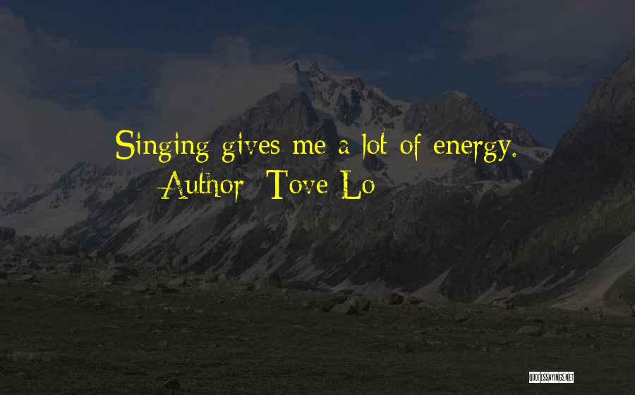 Tove Lo Quotes: Singing Gives Me A Lot Of Energy.