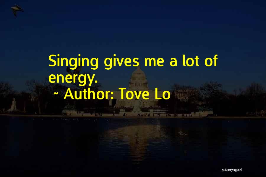 Tove Lo Quotes: Singing Gives Me A Lot Of Energy.