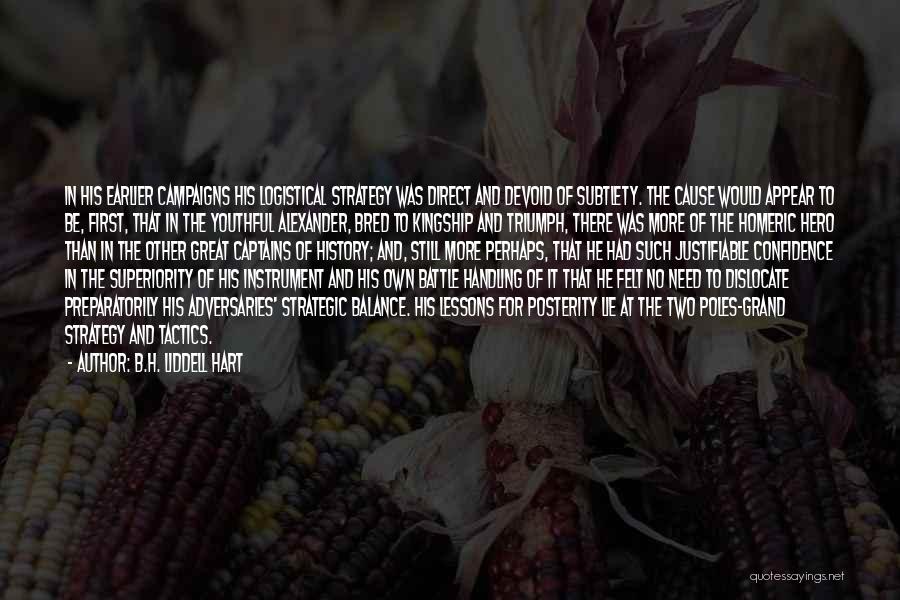 B.H. Liddell Hart Quotes: In His Earlier Campaigns His Logistical Strategy Was Direct And Devoid Of Subtlety. The Cause Would Appear To Be, First,