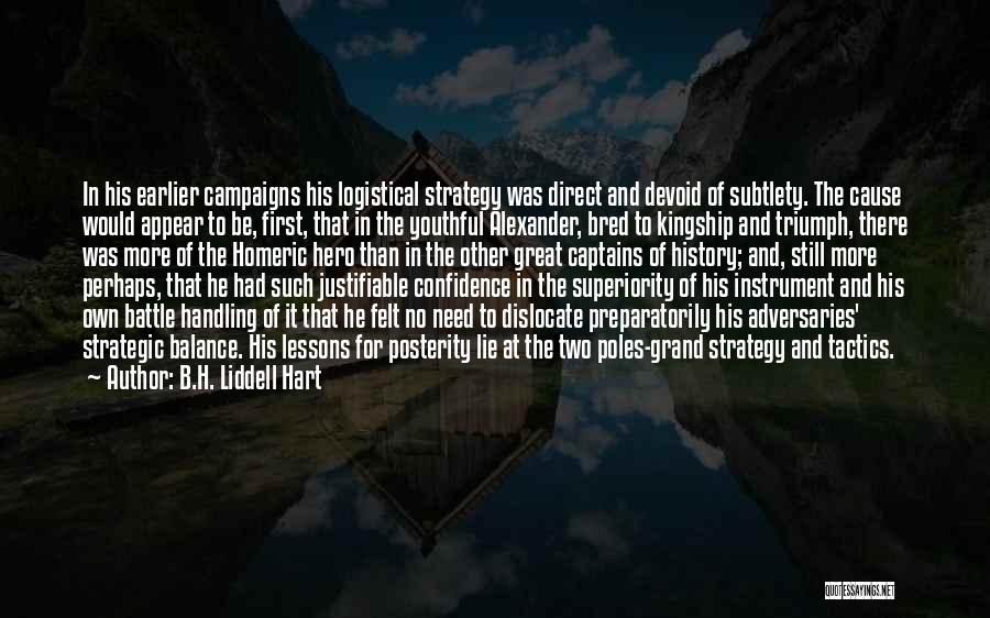 B.H. Liddell Hart Quotes: In His Earlier Campaigns His Logistical Strategy Was Direct And Devoid Of Subtlety. The Cause Would Appear To Be, First,