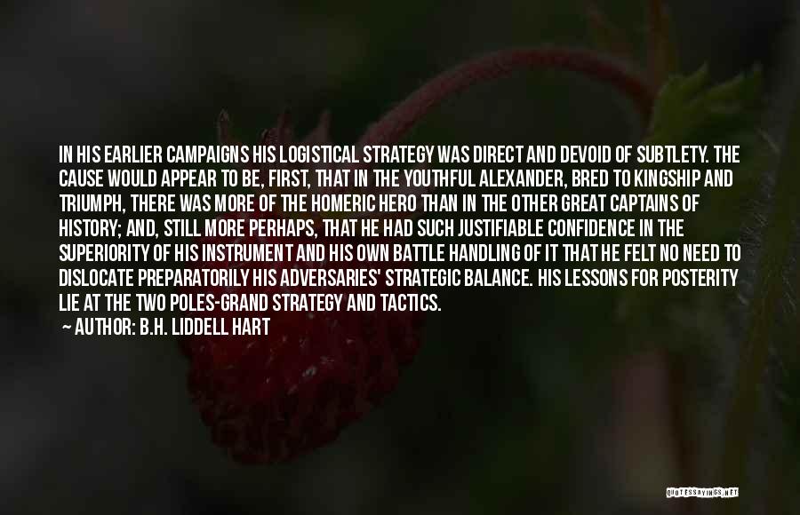 B.H. Liddell Hart Quotes: In His Earlier Campaigns His Logistical Strategy Was Direct And Devoid Of Subtlety. The Cause Would Appear To Be, First,