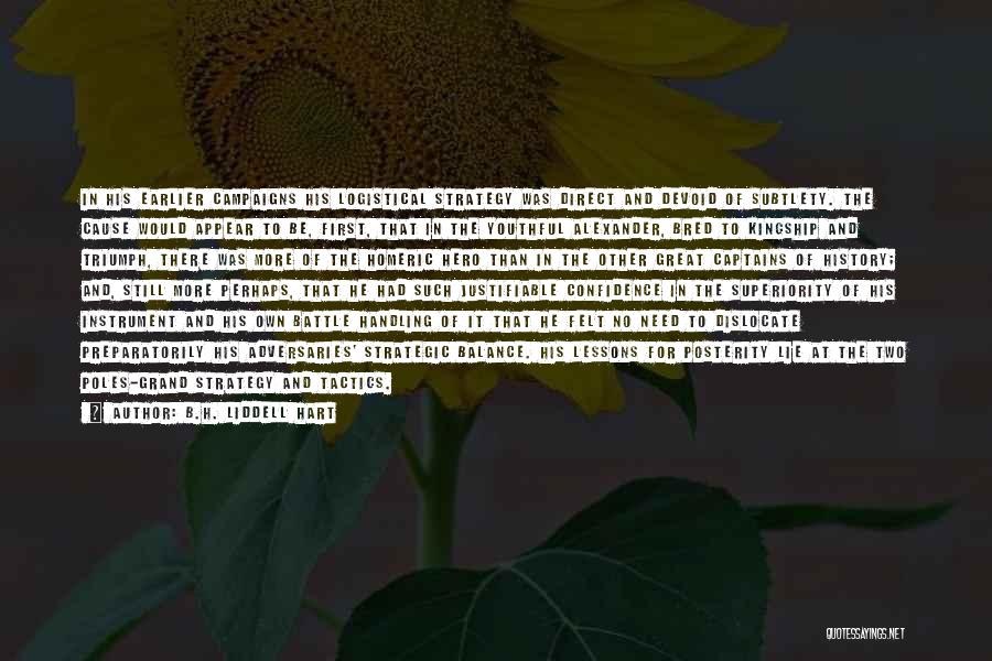 B.H. Liddell Hart Quotes: In His Earlier Campaigns His Logistical Strategy Was Direct And Devoid Of Subtlety. The Cause Would Appear To Be, First,