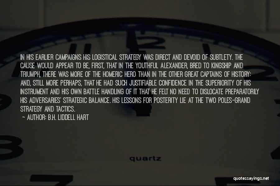 B.H. Liddell Hart Quotes: In His Earlier Campaigns His Logistical Strategy Was Direct And Devoid Of Subtlety. The Cause Would Appear To Be, First,