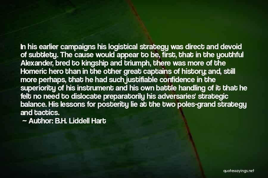 B.H. Liddell Hart Quotes: In His Earlier Campaigns His Logistical Strategy Was Direct And Devoid Of Subtlety. The Cause Would Appear To Be, First,