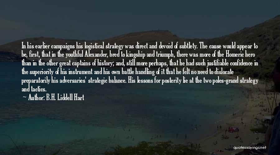 B.H. Liddell Hart Quotes: In His Earlier Campaigns His Logistical Strategy Was Direct And Devoid Of Subtlety. The Cause Would Appear To Be, First,