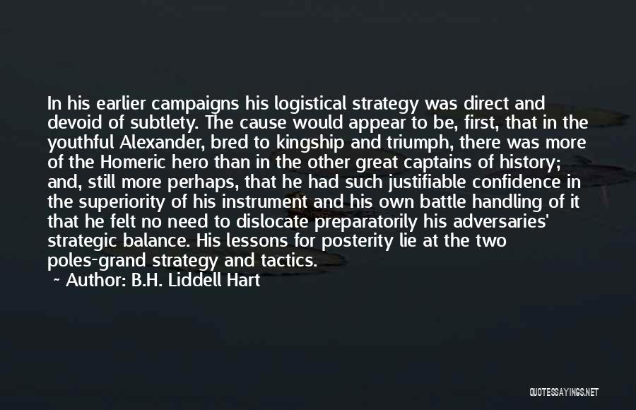 B.H. Liddell Hart Quotes: In His Earlier Campaigns His Logistical Strategy Was Direct And Devoid Of Subtlety. The Cause Would Appear To Be, First,
