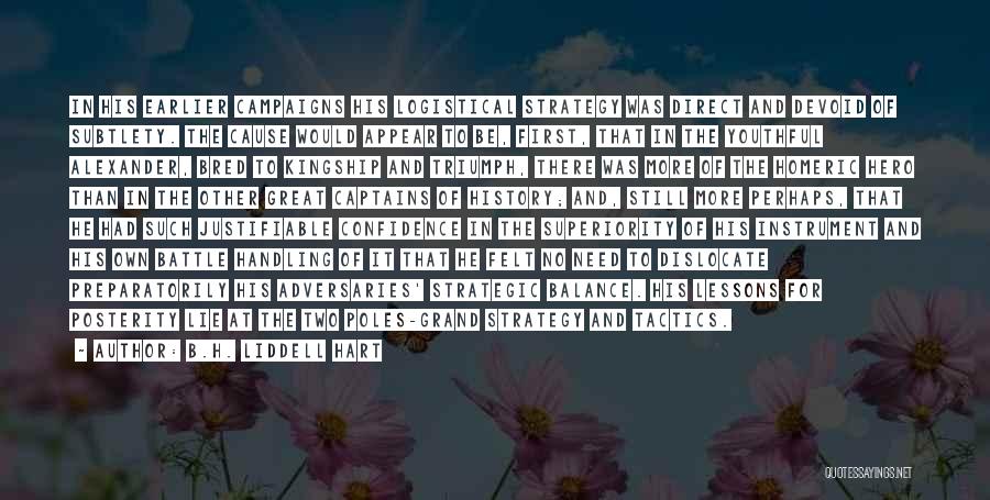 B.H. Liddell Hart Quotes: In His Earlier Campaigns His Logistical Strategy Was Direct And Devoid Of Subtlety. The Cause Would Appear To Be, First,