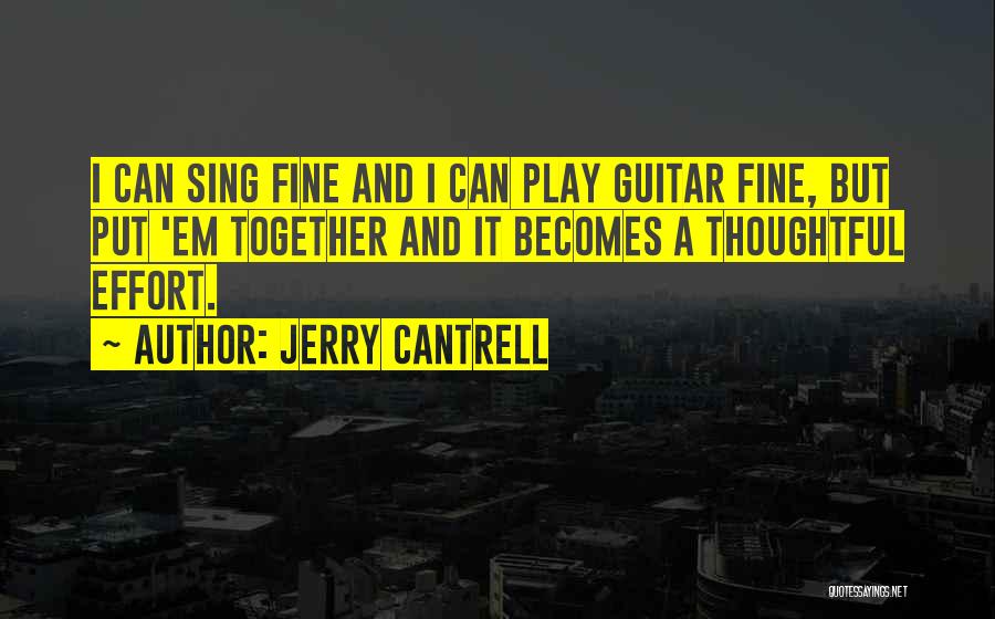 Jerry Cantrell Quotes: I Can Sing Fine And I Can Play Guitar Fine, But Put 'em Together And It Becomes A Thoughtful Effort.