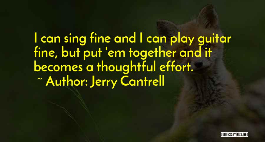 Jerry Cantrell Quotes: I Can Sing Fine And I Can Play Guitar Fine, But Put 'em Together And It Becomes A Thoughtful Effort.