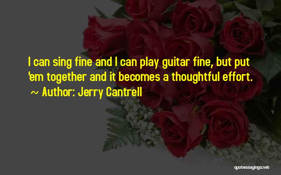 Jerry Cantrell Quotes: I Can Sing Fine And I Can Play Guitar Fine, But Put 'em Together And It Becomes A Thoughtful Effort.