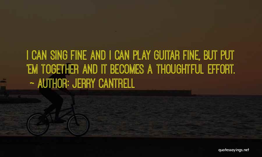 Jerry Cantrell Quotes: I Can Sing Fine And I Can Play Guitar Fine, But Put 'em Together And It Becomes A Thoughtful Effort.