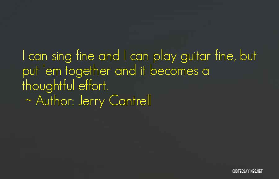 Jerry Cantrell Quotes: I Can Sing Fine And I Can Play Guitar Fine, But Put 'em Together And It Becomes A Thoughtful Effort.
