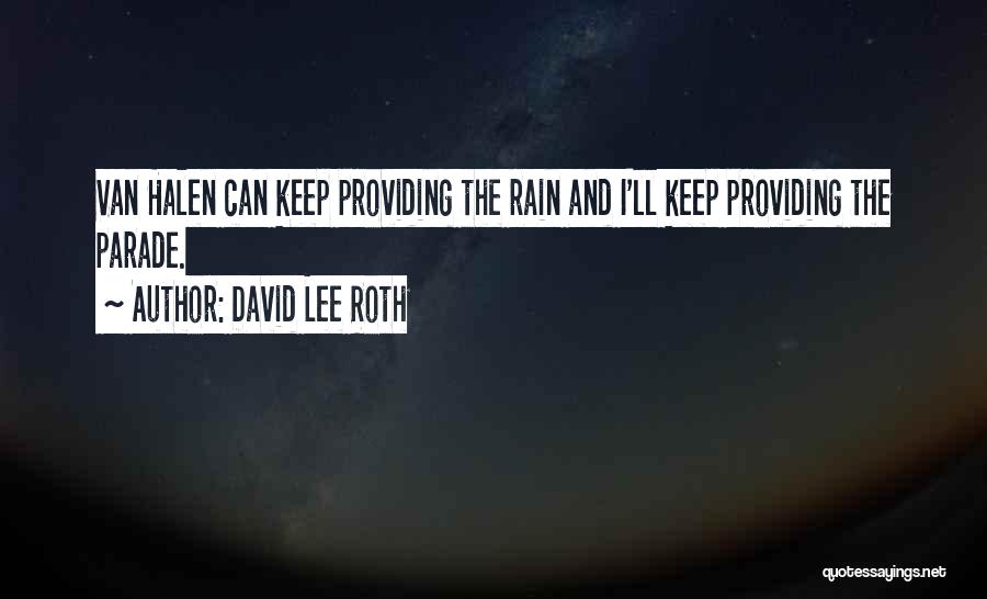 David Lee Roth Quotes: Van Halen Can Keep Providing The Rain And I'll Keep Providing The Parade.
