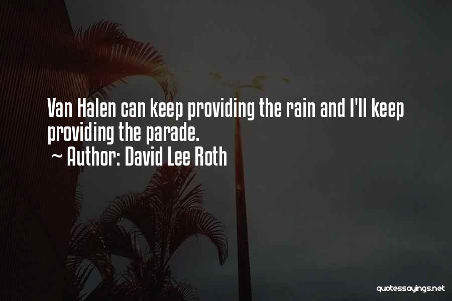 David Lee Roth Quotes: Van Halen Can Keep Providing The Rain And I'll Keep Providing The Parade.