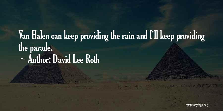 David Lee Roth Quotes: Van Halen Can Keep Providing The Rain And I'll Keep Providing The Parade.