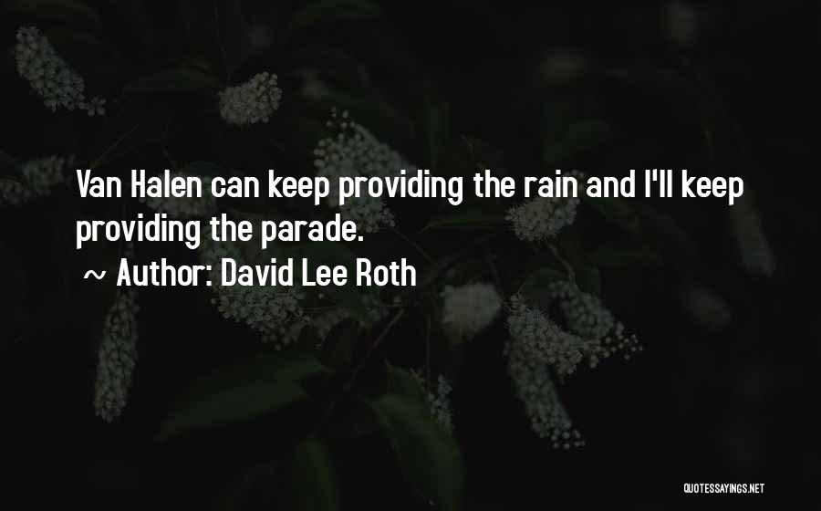 David Lee Roth Quotes: Van Halen Can Keep Providing The Rain And I'll Keep Providing The Parade.
