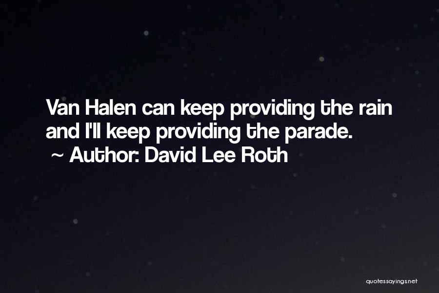 David Lee Roth Quotes: Van Halen Can Keep Providing The Rain And I'll Keep Providing The Parade.