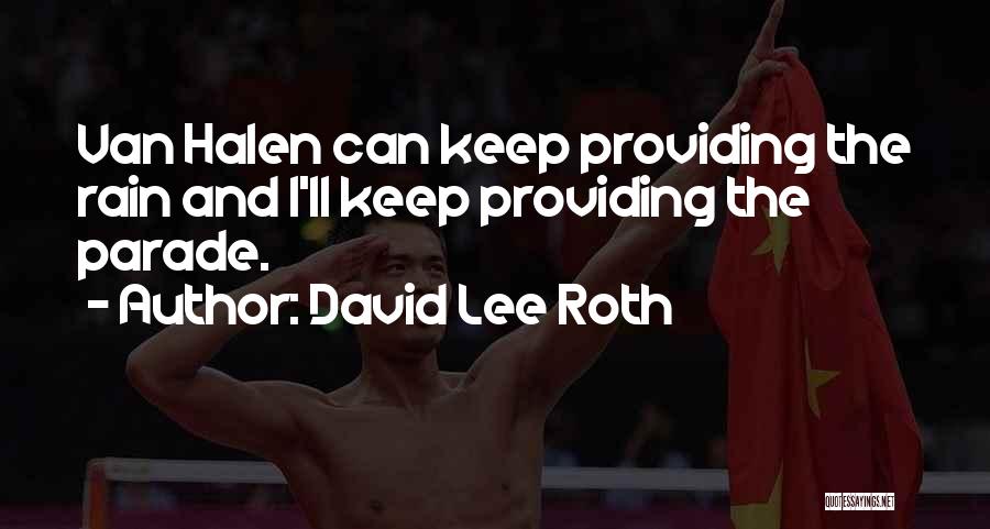 David Lee Roth Quotes: Van Halen Can Keep Providing The Rain And I'll Keep Providing The Parade.