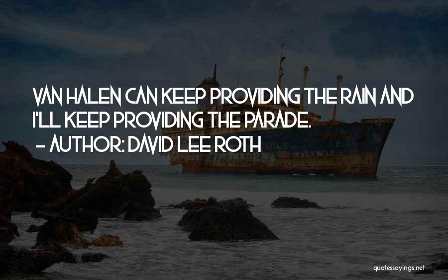 David Lee Roth Quotes: Van Halen Can Keep Providing The Rain And I'll Keep Providing The Parade.