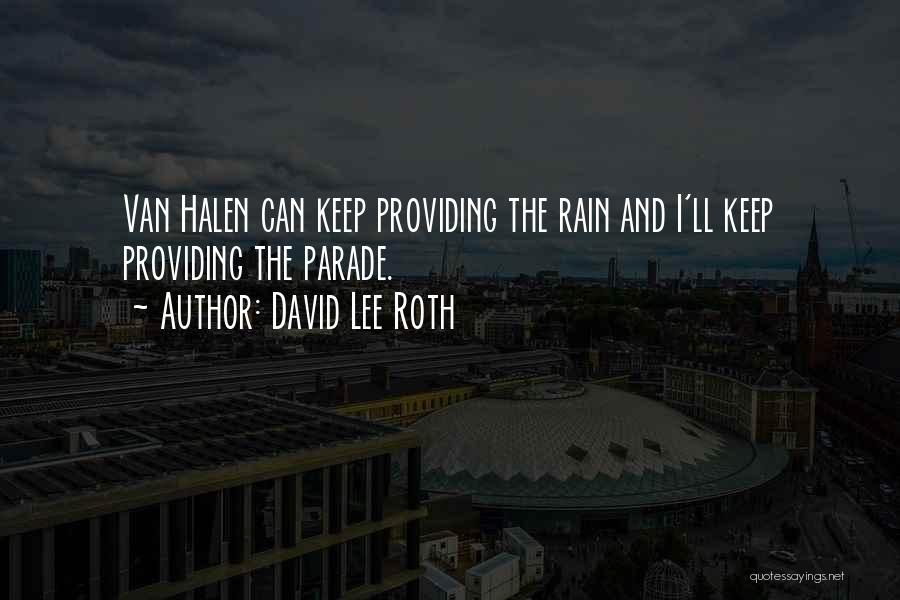 David Lee Roth Quotes: Van Halen Can Keep Providing The Rain And I'll Keep Providing The Parade.