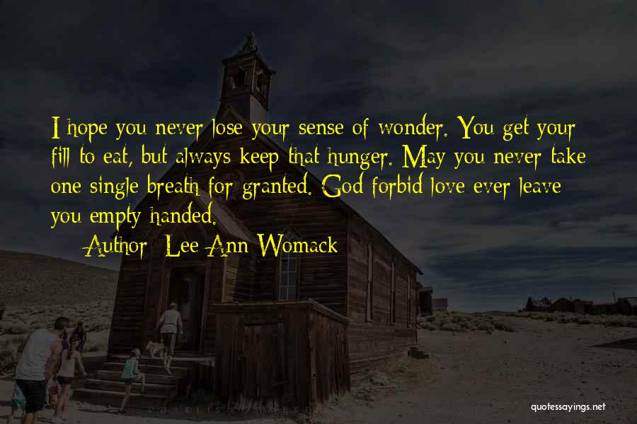 Lee Ann Womack Quotes: I Hope You Never Lose Your Sense Of Wonder. You Get Your Fill To Eat, But Always Keep That Hunger.