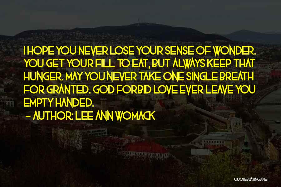 Lee Ann Womack Quotes: I Hope You Never Lose Your Sense Of Wonder. You Get Your Fill To Eat, But Always Keep That Hunger.