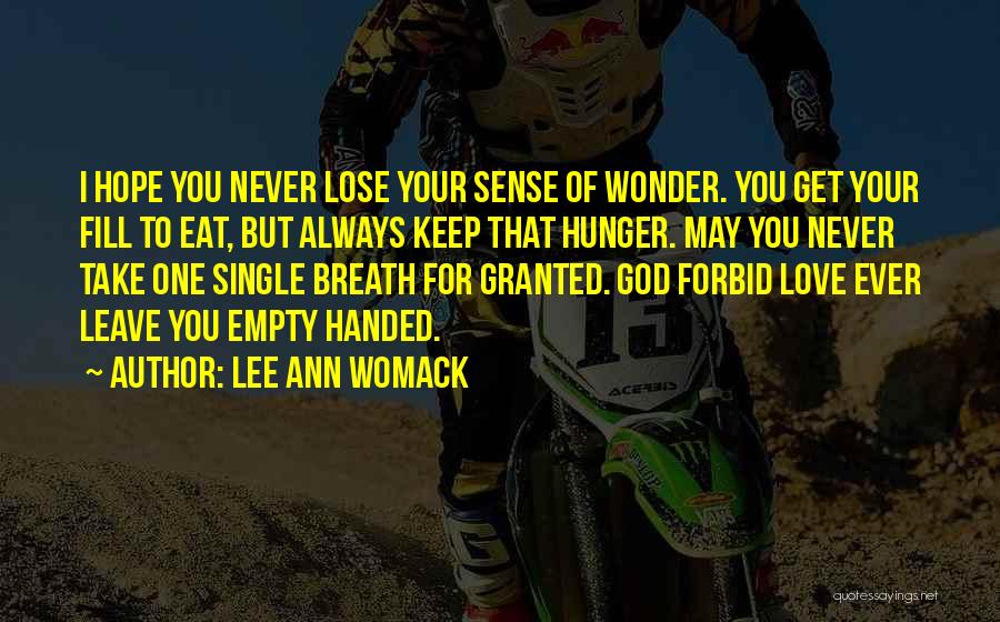 Lee Ann Womack Quotes: I Hope You Never Lose Your Sense Of Wonder. You Get Your Fill To Eat, But Always Keep That Hunger.