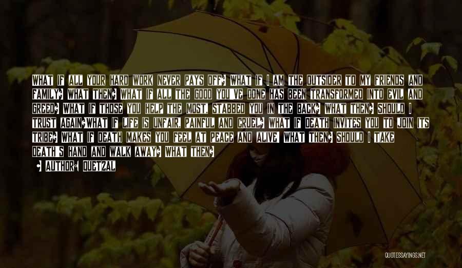 Quetzal Quotes: What If All Your Hard Work Never Pays Off? What If I Am The Outsider To My Friends And Family?