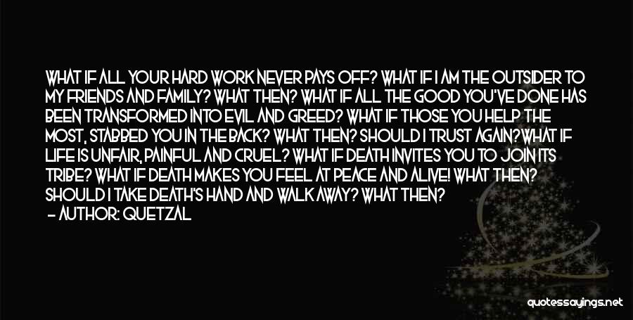 Quetzal Quotes: What If All Your Hard Work Never Pays Off? What If I Am The Outsider To My Friends And Family?