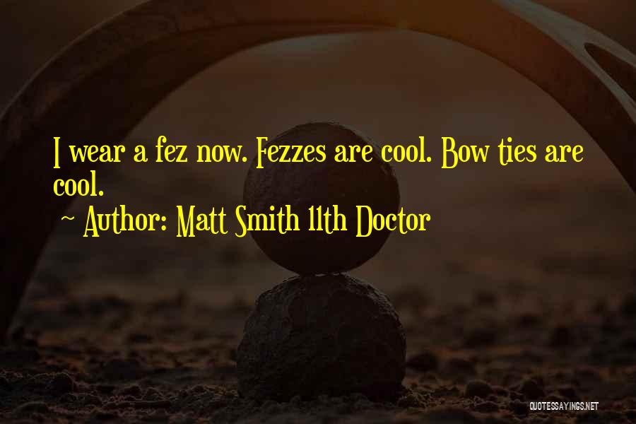 Matt Smith 11th Doctor Quotes: I Wear A Fez Now. Fezzes Are Cool. Bow Ties Are Cool.