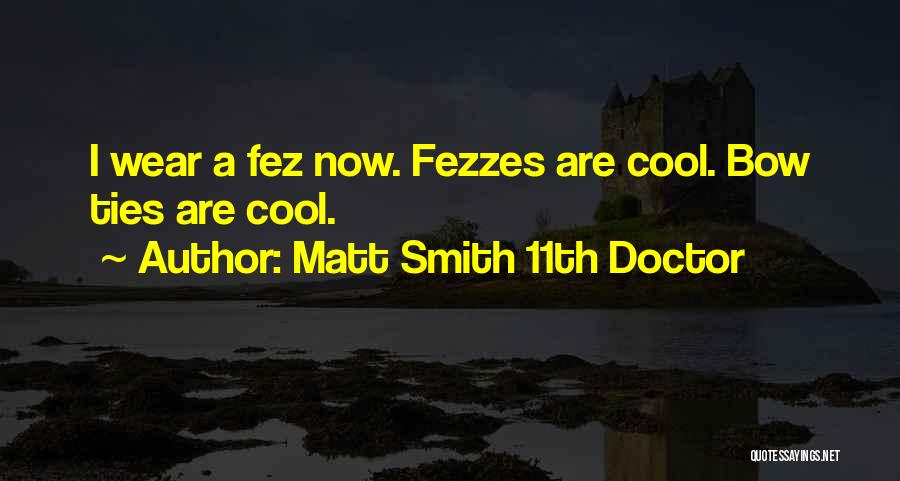 Matt Smith 11th Doctor Quotes: I Wear A Fez Now. Fezzes Are Cool. Bow Ties Are Cool.