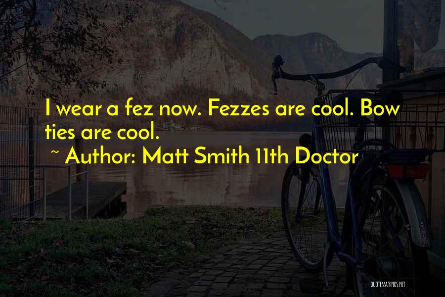 Matt Smith 11th Doctor Quotes: I Wear A Fez Now. Fezzes Are Cool. Bow Ties Are Cool.