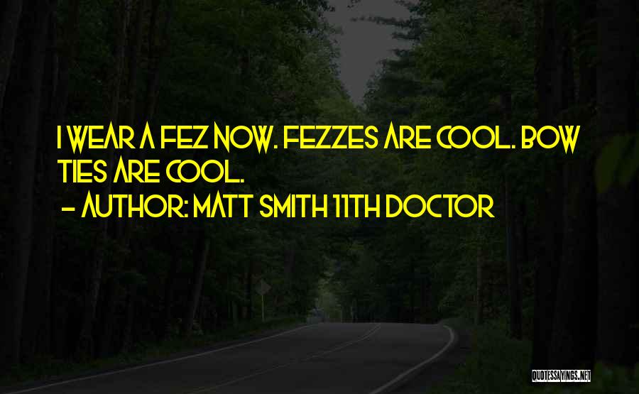 Matt Smith 11th Doctor Quotes: I Wear A Fez Now. Fezzes Are Cool. Bow Ties Are Cool.
