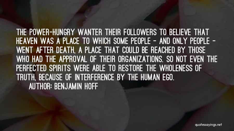 Benjamin Hoff Quotes: The Power-hungry Wanter Their Followers To Believe That Heaven Was A Place To Which Some People - And Only People