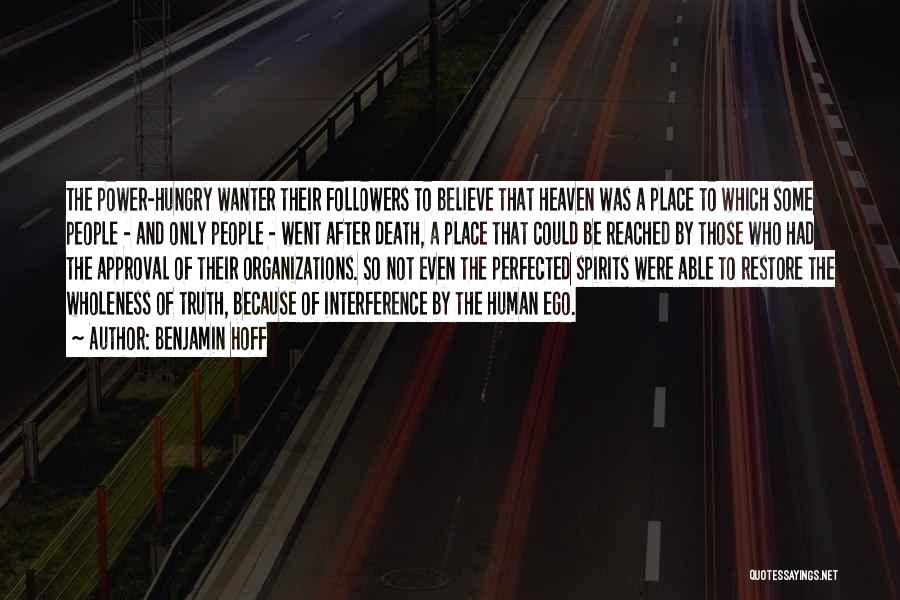 Benjamin Hoff Quotes: The Power-hungry Wanter Their Followers To Believe That Heaven Was A Place To Which Some People - And Only People