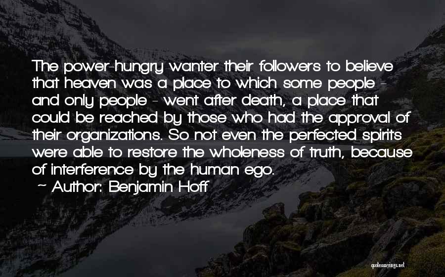 Benjamin Hoff Quotes: The Power-hungry Wanter Their Followers To Believe That Heaven Was A Place To Which Some People - And Only People