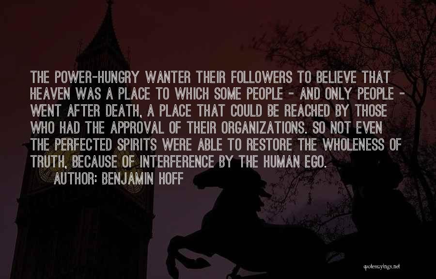 Benjamin Hoff Quotes: The Power-hungry Wanter Their Followers To Believe That Heaven Was A Place To Which Some People - And Only People