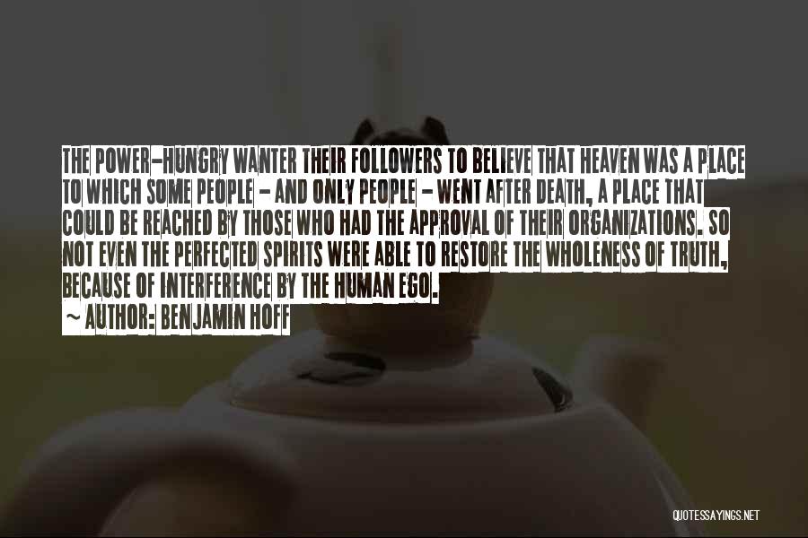 Benjamin Hoff Quotes: The Power-hungry Wanter Their Followers To Believe That Heaven Was A Place To Which Some People - And Only People